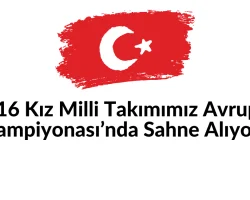 U16 Kız Milli Takımımız Avrupa Şampiyonası’nda Sahne Alıyor!
