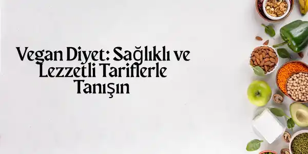 Vegan Diyet: Sağlıklı ve Lezzetli Tariflerle Tanışın