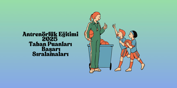 Antrenörlük Eğitimi 2025 Taban Puanları Başarı Sıralamaları