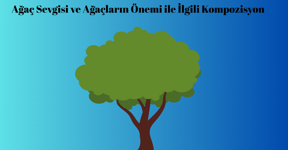 agac-sevgisi-ve-agaclarin-onemi-ile-ilgili-kompozisyon