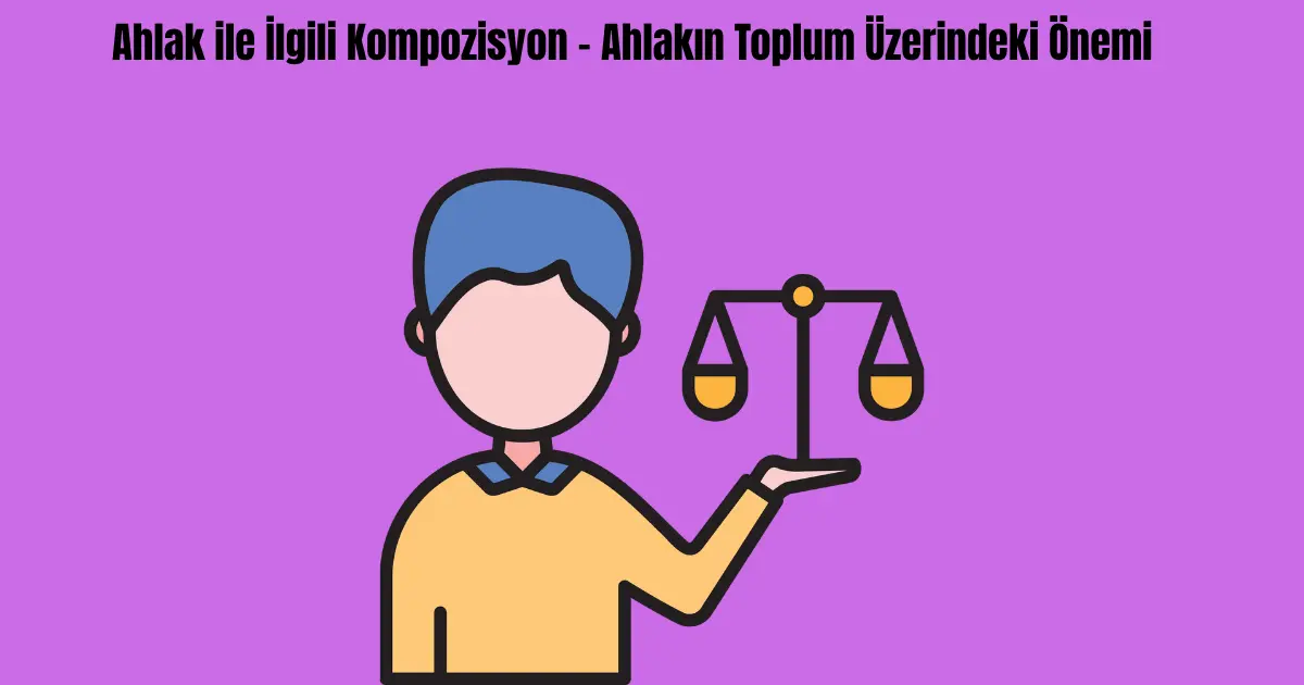 Ahlak ile İlgili Kompozisyon – Ahlakın Toplum Üzerindeki Önemi