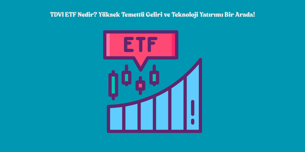tdvi-etf-nedir-yuksek-temettu-geliri-ve-teknoloji-yatirimi-bir-arada