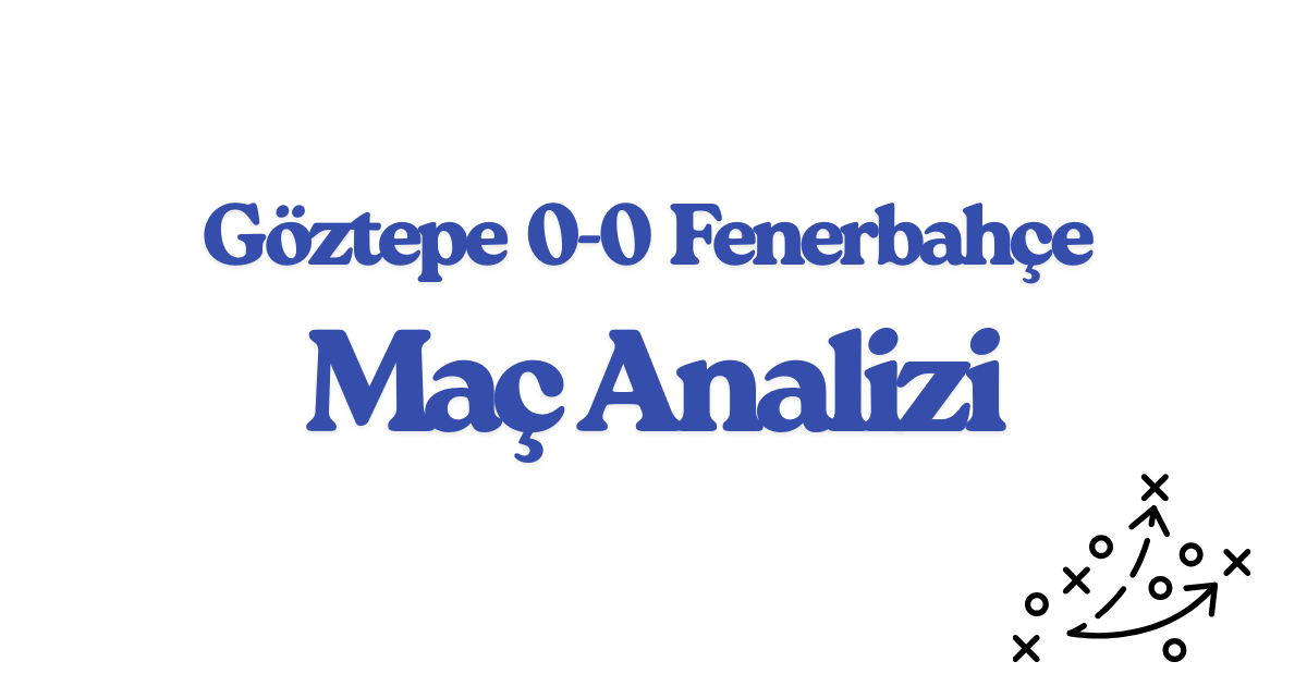 Göztepe 0-0 Fenerbahçe Maç Analizi – Savunma Duvarı ve Kaçan Fırsatlar