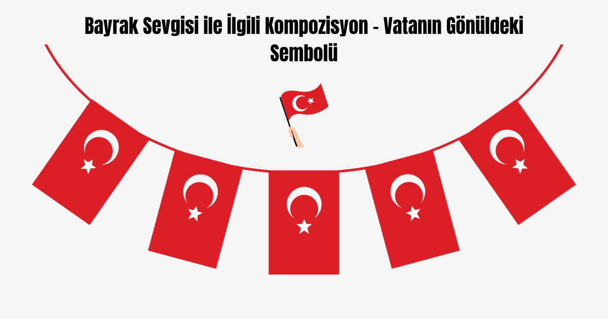 bayrak-sevgisi-ile-ilgili-kompozisyon-vatanin-gonuldeki-sembolu