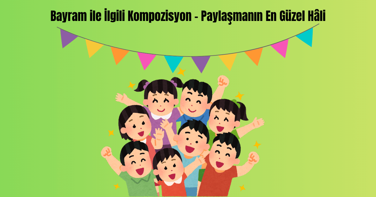 bayram-ile-ilgili-kompozisyon-paylasmanin-en-guzel-hali