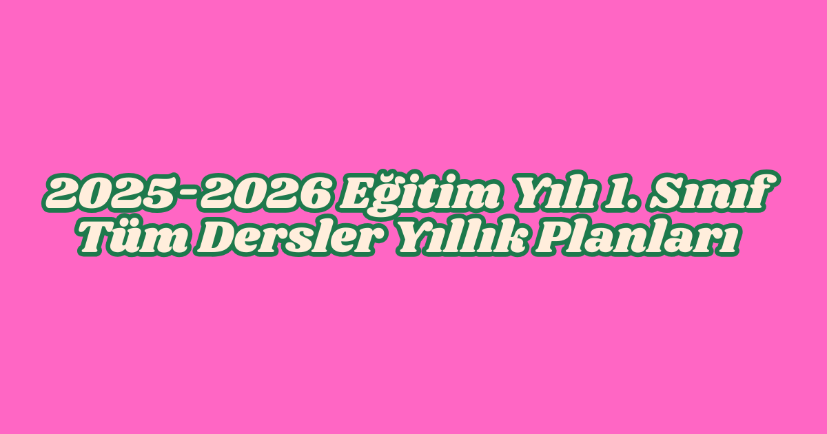2025-2026 Eğitim Yılı 1. Sınıf Tüm Dersler Yıllık Planları