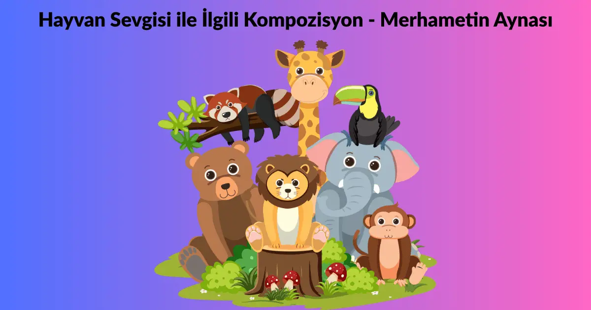 Hayvan Sevgisi ile İlgili Kompozisyon – Merhametin Aynası